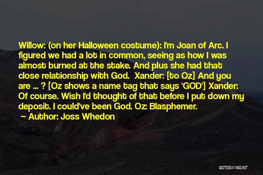 Joss Whedon Quotes: Willow: (on Her Halloween Costume): I'm Joan Of Arc. I Figured We Had A Lot In Common, Seeing As How