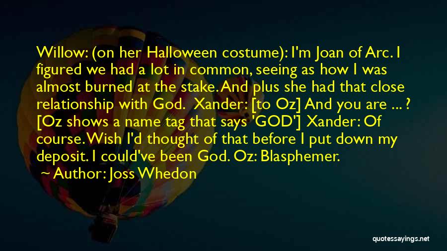 Joss Whedon Quotes: Willow: (on Her Halloween Costume): I'm Joan Of Arc. I Figured We Had A Lot In Common, Seeing As How