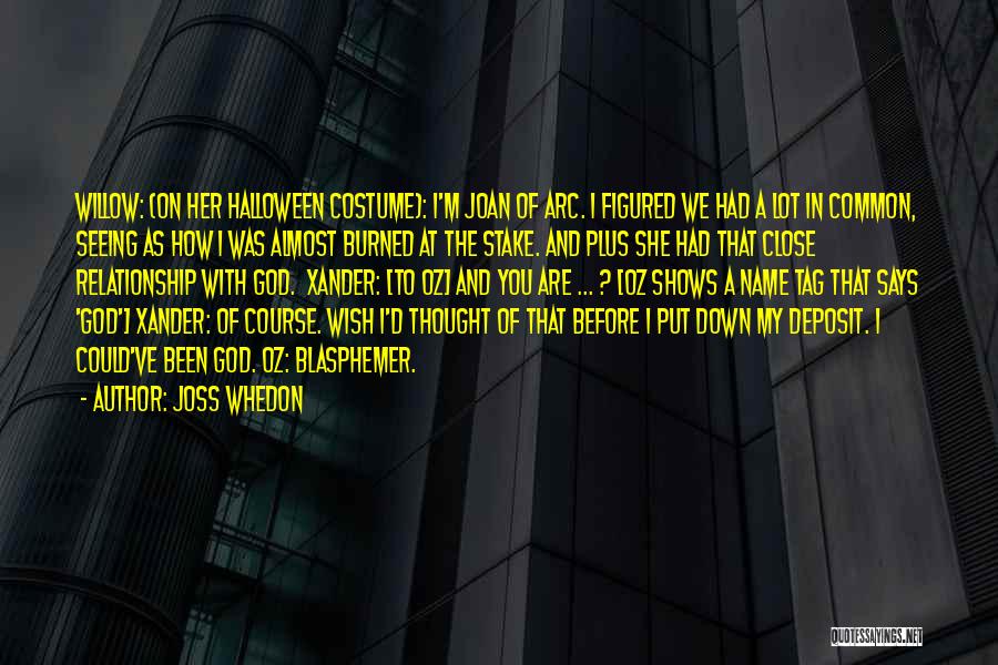 Joss Whedon Quotes: Willow: (on Her Halloween Costume): I'm Joan Of Arc. I Figured We Had A Lot In Common, Seeing As How