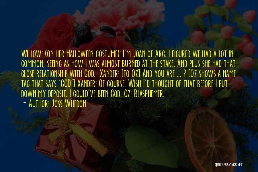 Joss Whedon Quotes: Willow: (on Her Halloween Costume): I'm Joan Of Arc. I Figured We Had A Lot In Common, Seeing As How