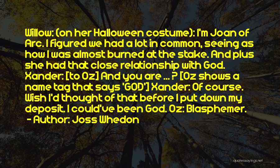 Joss Whedon Quotes: Willow: (on Her Halloween Costume): I'm Joan Of Arc. I Figured We Had A Lot In Common, Seeing As How