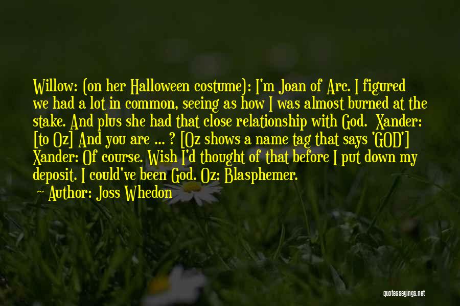 Joss Whedon Quotes: Willow: (on Her Halloween Costume): I'm Joan Of Arc. I Figured We Had A Lot In Common, Seeing As How