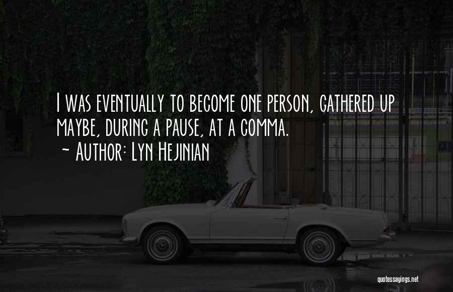 Lyn Hejinian Quotes: I Was Eventually To Become One Person, Gathered Up Maybe, During A Pause, At A Comma.