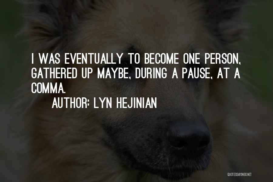Lyn Hejinian Quotes: I Was Eventually To Become One Person, Gathered Up Maybe, During A Pause, At A Comma.
