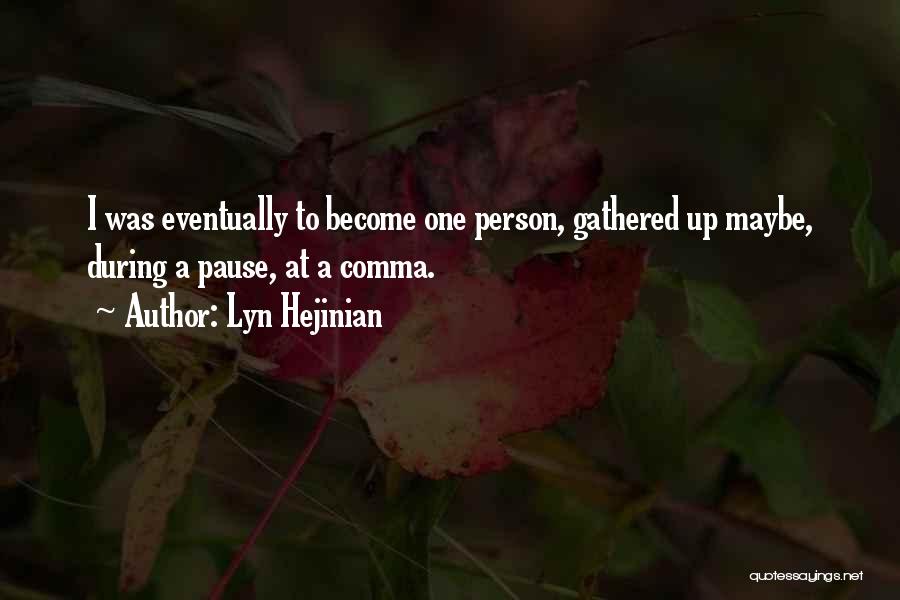 Lyn Hejinian Quotes: I Was Eventually To Become One Person, Gathered Up Maybe, During A Pause, At A Comma.