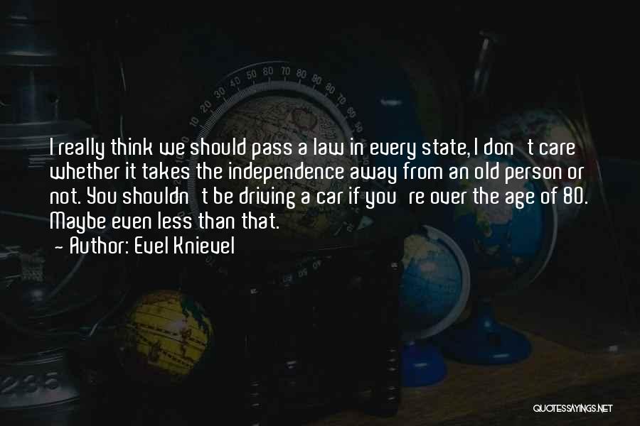 Evel Knievel Quotes: I Really Think We Should Pass A Law In Every State, I Don't Care Whether It Takes The Independence Away