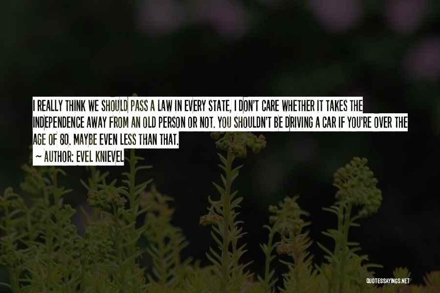 Evel Knievel Quotes: I Really Think We Should Pass A Law In Every State, I Don't Care Whether It Takes The Independence Away