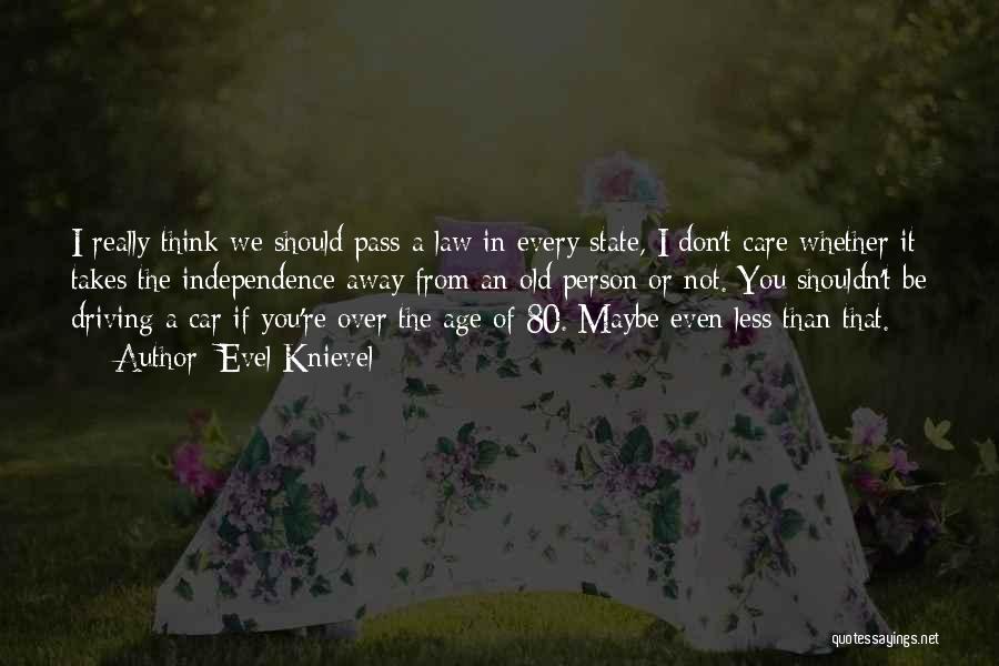 Evel Knievel Quotes: I Really Think We Should Pass A Law In Every State, I Don't Care Whether It Takes The Independence Away