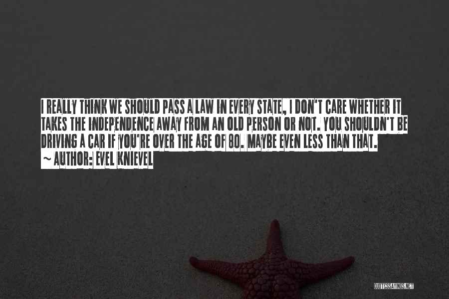 Evel Knievel Quotes: I Really Think We Should Pass A Law In Every State, I Don't Care Whether It Takes The Independence Away