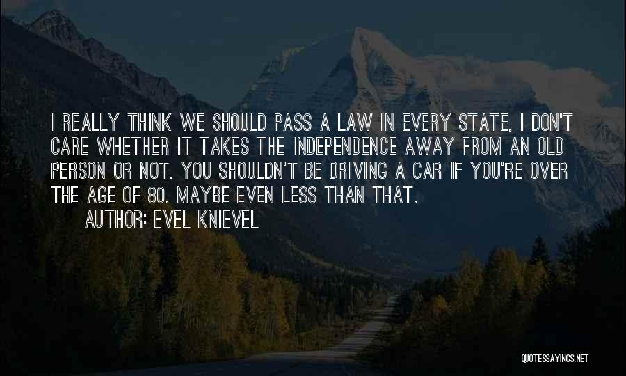 Evel Knievel Quotes: I Really Think We Should Pass A Law In Every State, I Don't Care Whether It Takes The Independence Away