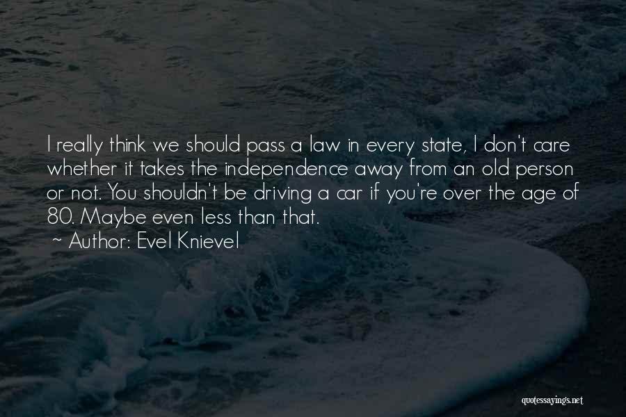 Evel Knievel Quotes: I Really Think We Should Pass A Law In Every State, I Don't Care Whether It Takes The Independence Away