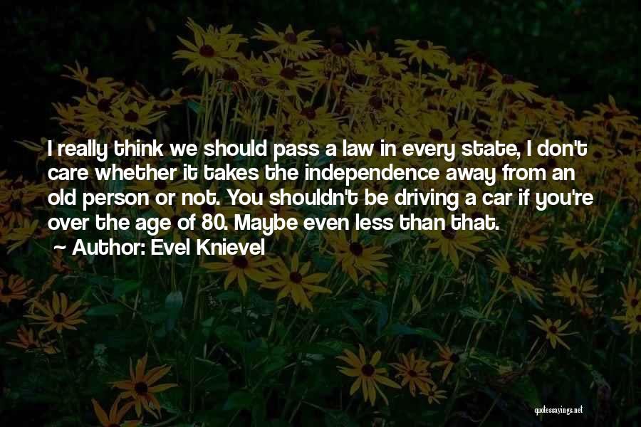 Evel Knievel Quotes: I Really Think We Should Pass A Law In Every State, I Don't Care Whether It Takes The Independence Away