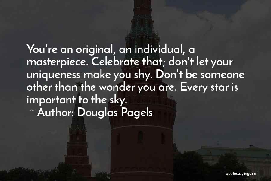 Douglas Pagels Quotes: You're An Original, An Individual, A Masterpiece. Celebrate That; Don't Let Your Uniqueness Make You Shy. Don't Be Someone Other