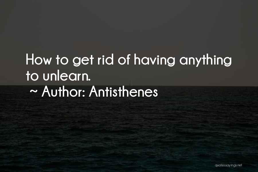 Antisthenes Quotes: How To Get Rid Of Having Anything To Unlearn.