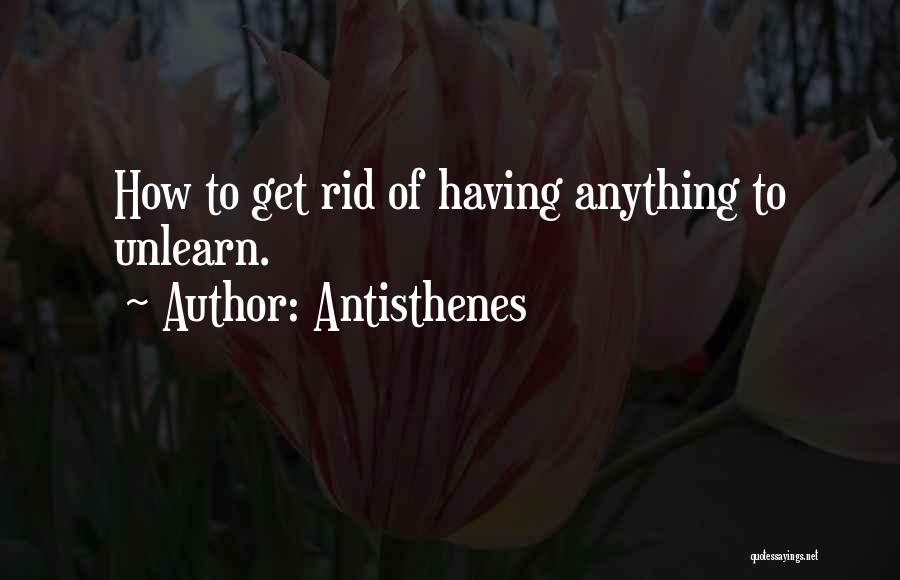 Antisthenes Quotes: How To Get Rid Of Having Anything To Unlearn.