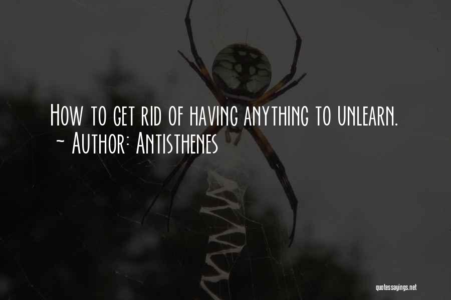 Antisthenes Quotes: How To Get Rid Of Having Anything To Unlearn.