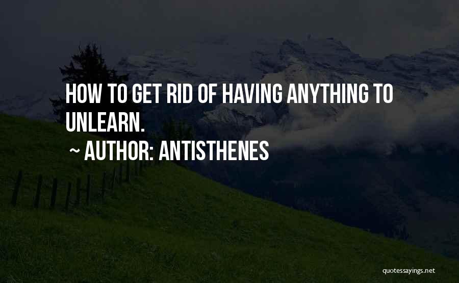 Antisthenes Quotes: How To Get Rid Of Having Anything To Unlearn.