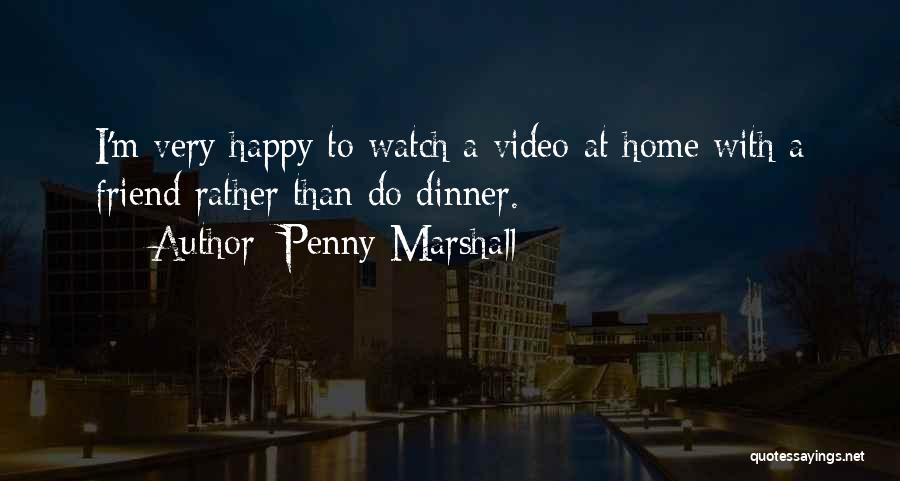 Penny Marshall Quotes: I'm Very Happy To Watch A Video At Home With A Friend Rather Than Do Dinner.