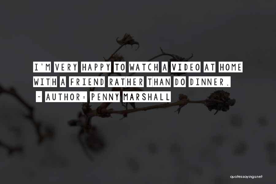 Penny Marshall Quotes: I'm Very Happy To Watch A Video At Home With A Friend Rather Than Do Dinner.