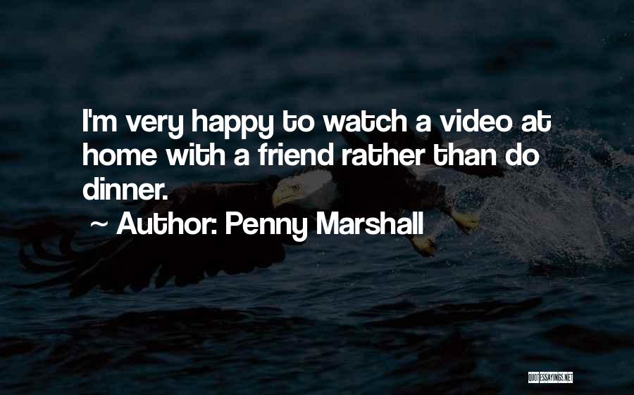 Penny Marshall Quotes: I'm Very Happy To Watch A Video At Home With A Friend Rather Than Do Dinner.