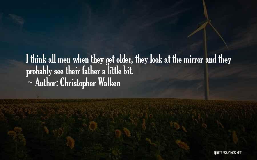 Christopher Walken Quotes: I Think All Men When They Get Older, They Look At The Mirror And They Probably See Their Father A