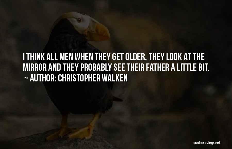 Christopher Walken Quotes: I Think All Men When They Get Older, They Look At The Mirror And They Probably See Their Father A