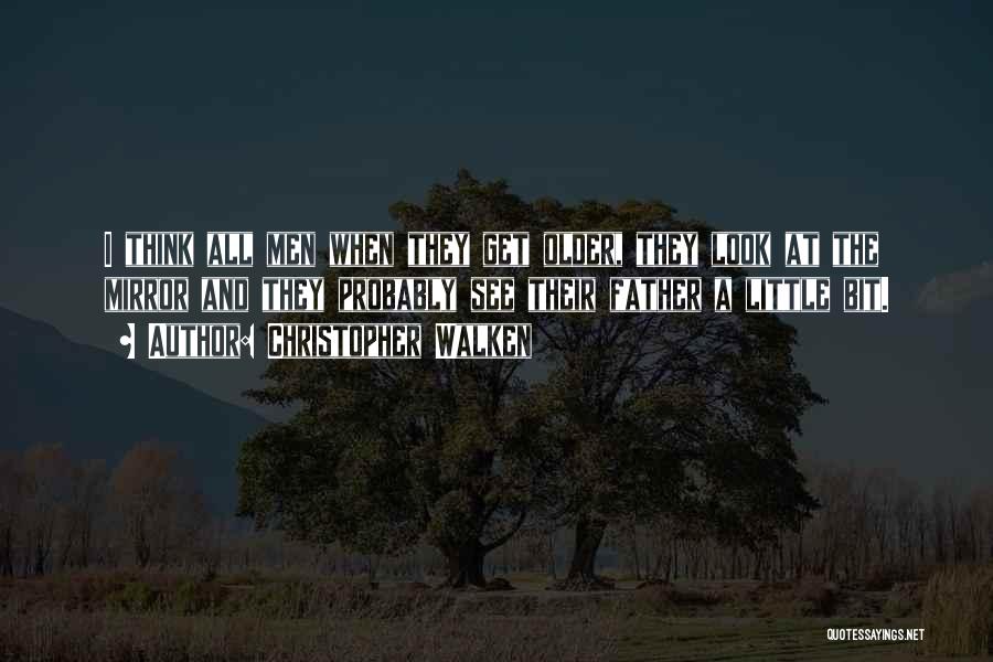 Christopher Walken Quotes: I Think All Men When They Get Older, They Look At The Mirror And They Probably See Their Father A