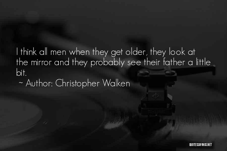 Christopher Walken Quotes: I Think All Men When They Get Older, They Look At The Mirror And They Probably See Their Father A