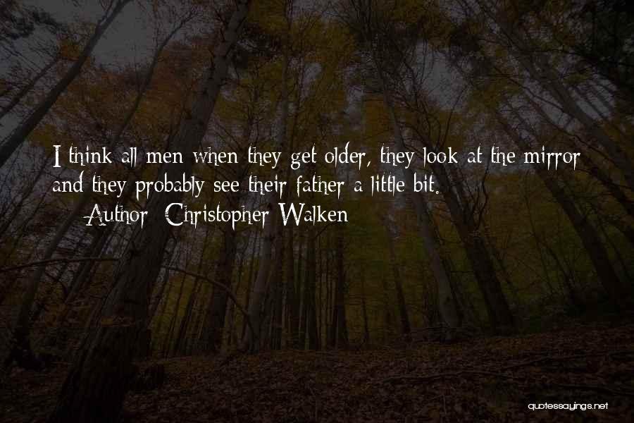 Christopher Walken Quotes: I Think All Men When They Get Older, They Look At The Mirror And They Probably See Their Father A