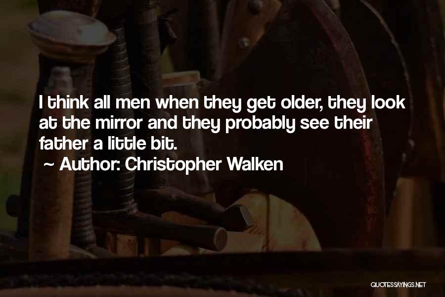 Christopher Walken Quotes: I Think All Men When They Get Older, They Look At The Mirror And They Probably See Their Father A