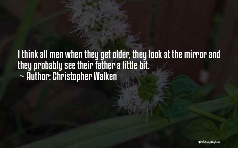 Christopher Walken Quotes: I Think All Men When They Get Older, They Look At The Mirror And They Probably See Their Father A