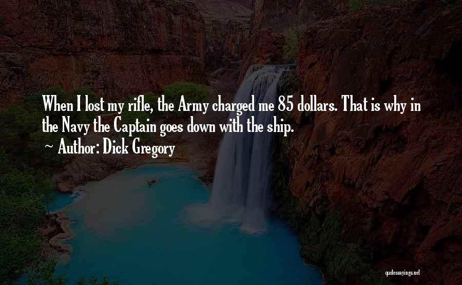 Dick Gregory Quotes: When I Lost My Rifle, The Army Charged Me 85 Dollars. That Is Why In The Navy The Captain Goes