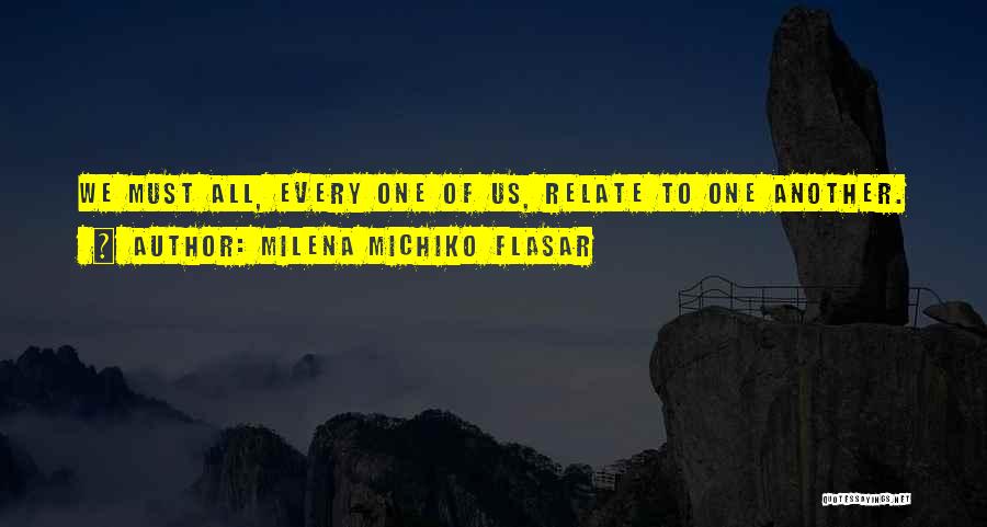 Milena Michiko Flasar Quotes: We Must All, Every One Of Us, Relate To One Another.