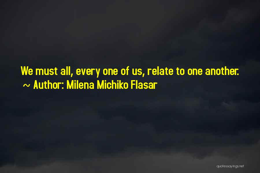 Milena Michiko Flasar Quotes: We Must All, Every One Of Us, Relate To One Another.