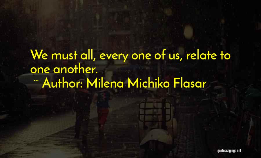 Milena Michiko Flasar Quotes: We Must All, Every One Of Us, Relate To One Another.