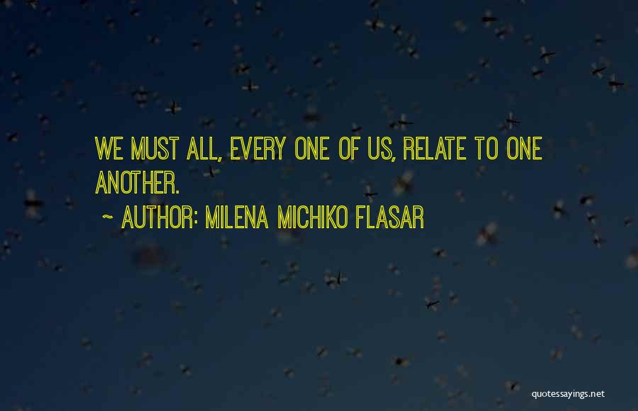 Milena Michiko Flasar Quotes: We Must All, Every One Of Us, Relate To One Another.