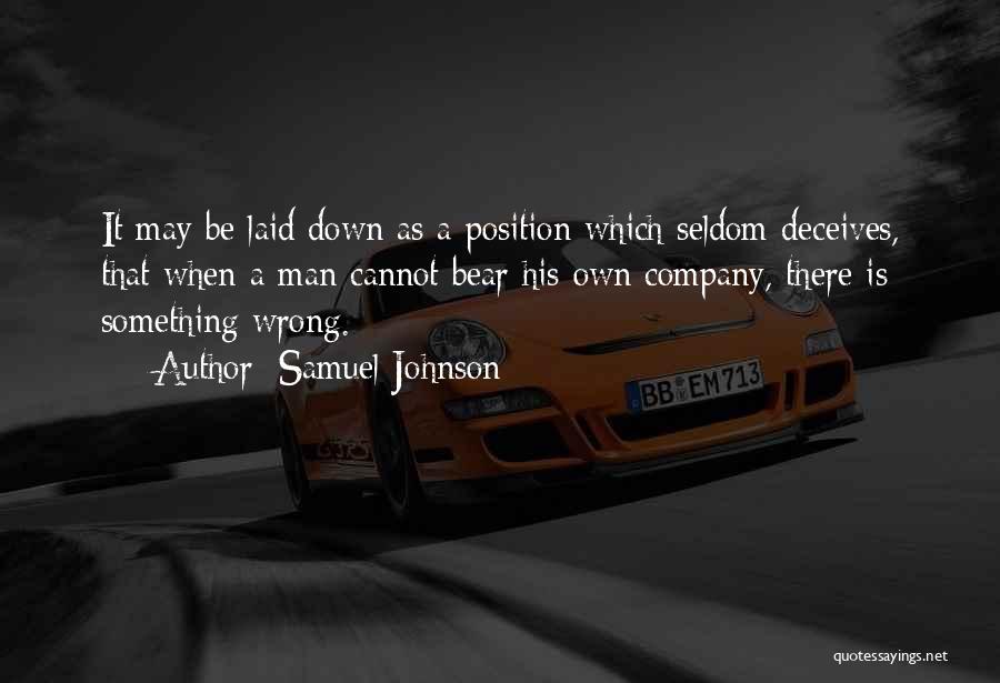 Samuel Johnson Quotes: It May Be Laid Down As A Position Which Seldom Deceives, That When A Man Cannot Bear His Own Company,