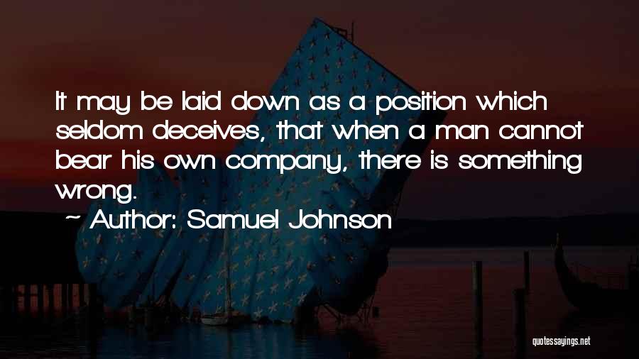Samuel Johnson Quotes: It May Be Laid Down As A Position Which Seldom Deceives, That When A Man Cannot Bear His Own Company,