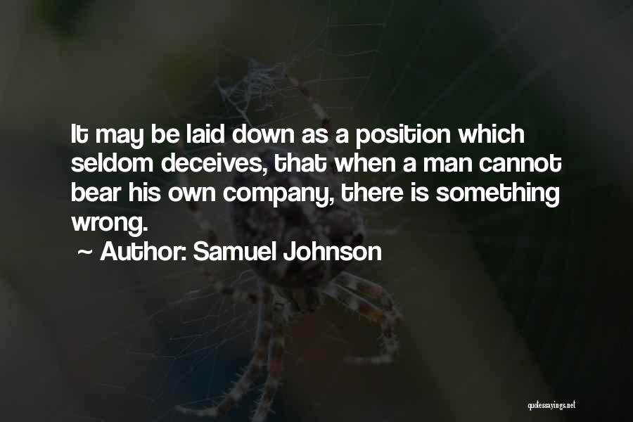 Samuel Johnson Quotes: It May Be Laid Down As A Position Which Seldom Deceives, That When A Man Cannot Bear His Own Company,