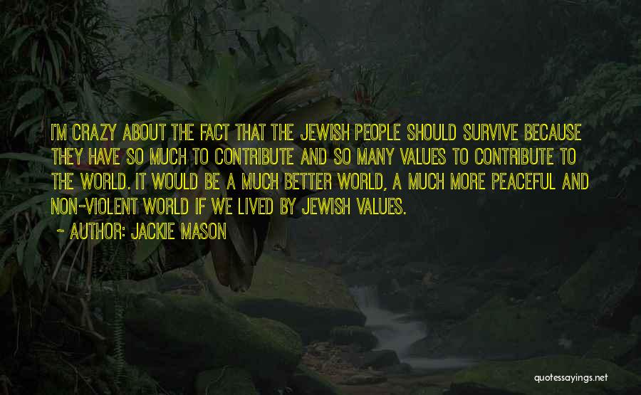 Jackie Mason Quotes: I'm Crazy About The Fact That The Jewish People Should Survive Because They Have So Much To Contribute And So