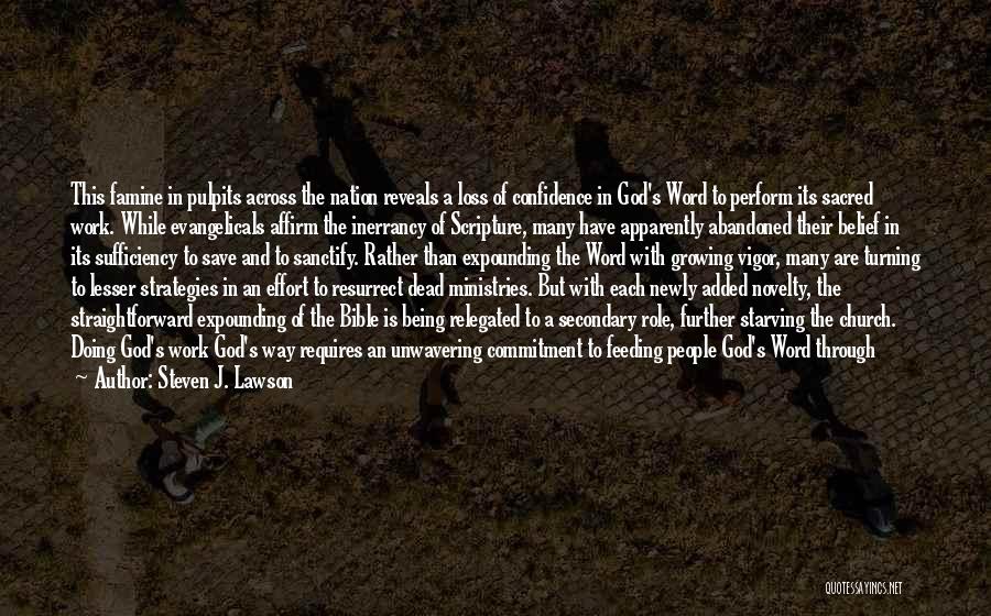 Steven J. Lawson Quotes: This Famine In Pulpits Across The Nation Reveals A Loss Of Confidence In God's Word To Perform Its Sacred Work.