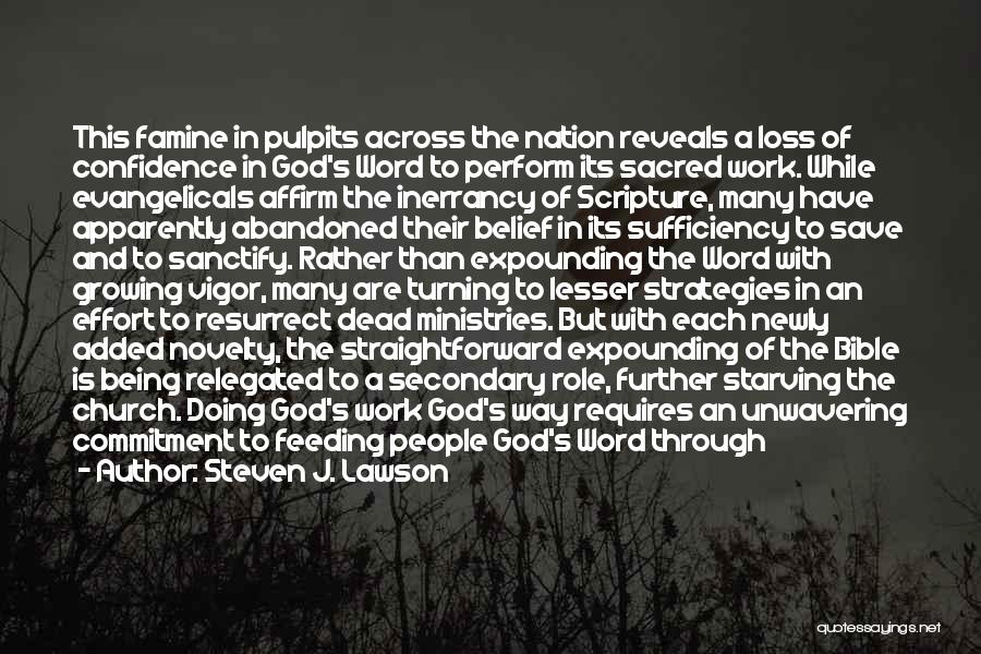 Steven J. Lawson Quotes: This Famine In Pulpits Across The Nation Reveals A Loss Of Confidence In God's Word To Perform Its Sacred Work.