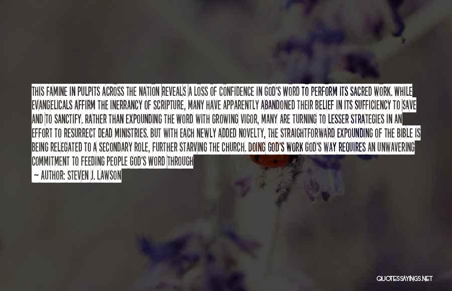 Steven J. Lawson Quotes: This Famine In Pulpits Across The Nation Reveals A Loss Of Confidence In God's Word To Perform Its Sacred Work.