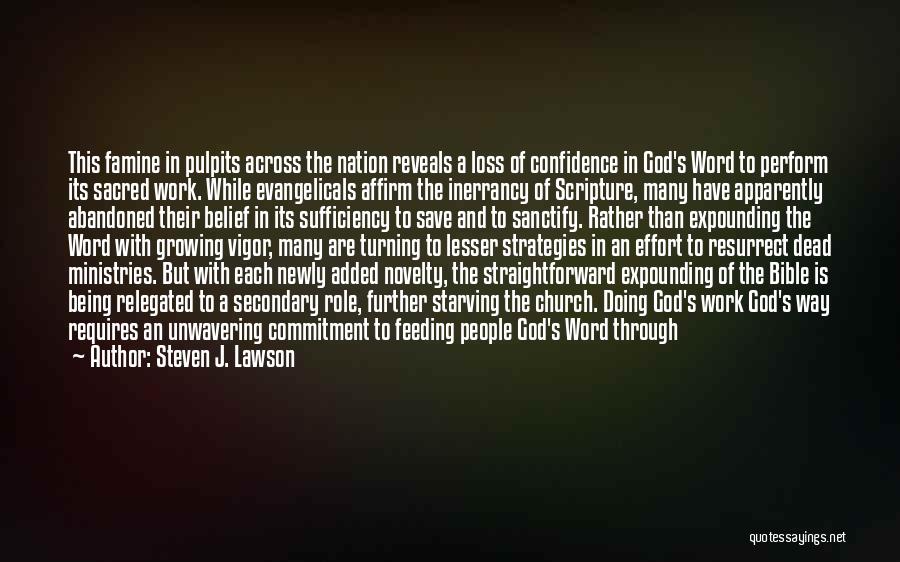 Steven J. Lawson Quotes: This Famine In Pulpits Across The Nation Reveals A Loss Of Confidence In God's Word To Perform Its Sacred Work.