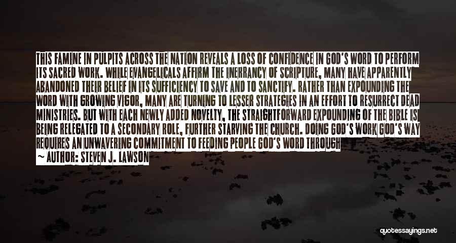 Steven J. Lawson Quotes: This Famine In Pulpits Across The Nation Reveals A Loss Of Confidence In God's Word To Perform Its Sacred Work.