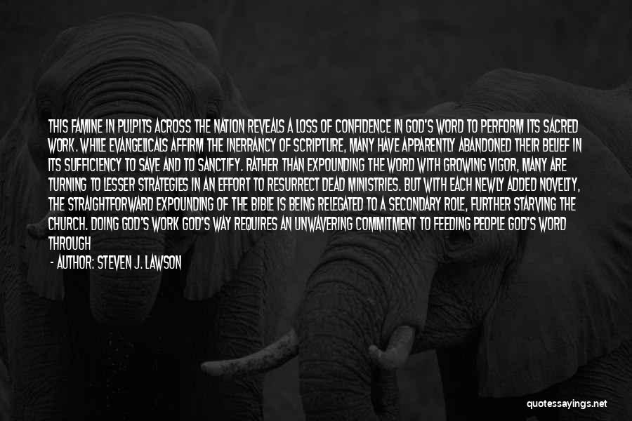 Steven J. Lawson Quotes: This Famine In Pulpits Across The Nation Reveals A Loss Of Confidence In God's Word To Perform Its Sacred Work.