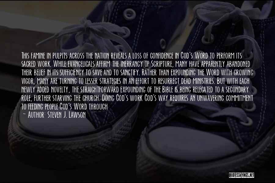 Steven J. Lawson Quotes: This Famine In Pulpits Across The Nation Reveals A Loss Of Confidence In God's Word To Perform Its Sacred Work.