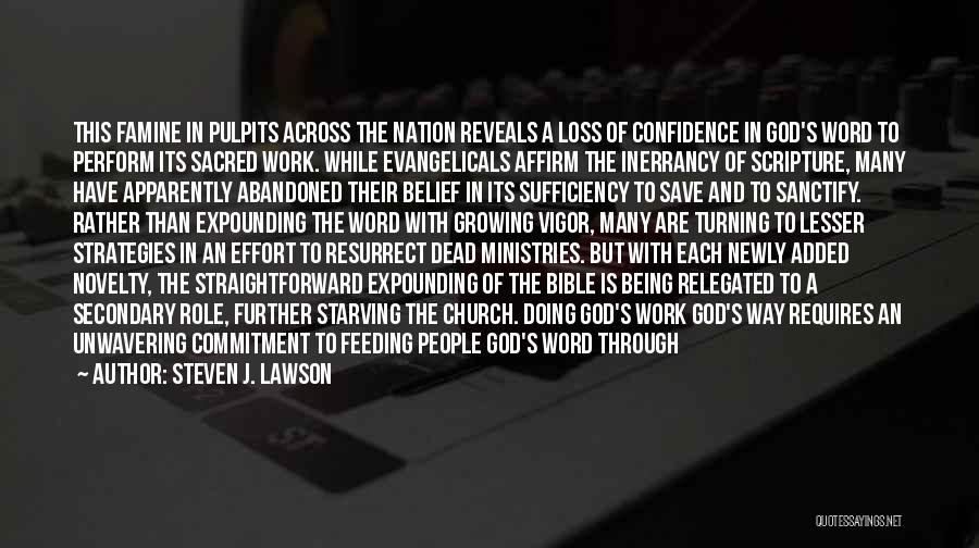 Steven J. Lawson Quotes: This Famine In Pulpits Across The Nation Reveals A Loss Of Confidence In God's Word To Perform Its Sacred Work.