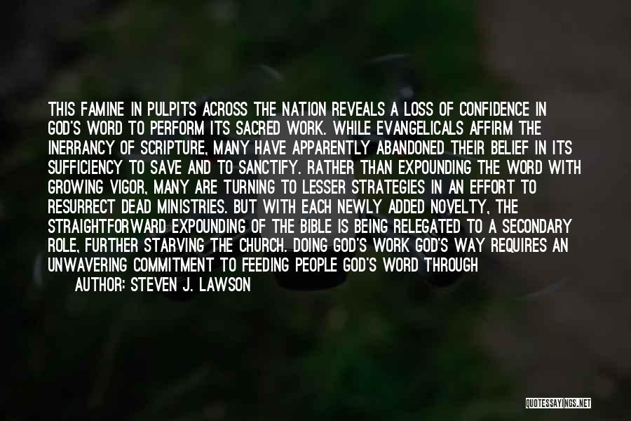 Steven J. Lawson Quotes: This Famine In Pulpits Across The Nation Reveals A Loss Of Confidence In God's Word To Perform Its Sacred Work.