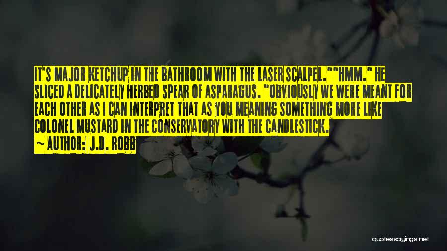 J.D. Robb Quotes: It's Major Ketchup In The Bathroom With The Laser Scalpel.hmm. He Sliced A Delicately Herbed Spear Of Asparagus. Obviously We